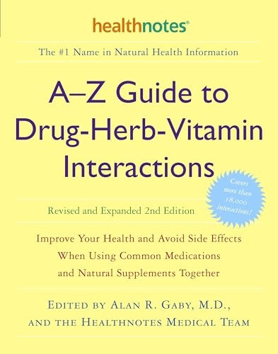 A-Z Guide to Drug-Herb-Vitamin Interactions: Improve Your Health and Avoid Side Effects When Using Common Medications and Natural Supplements Together